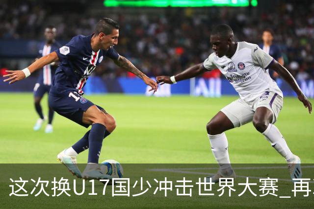 这次换U17国少冲击世界大赛 再次遇到沙特队